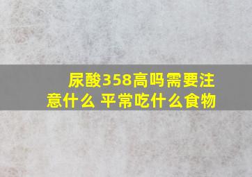 尿酸358高吗需要注意什么 平常吃什么食物